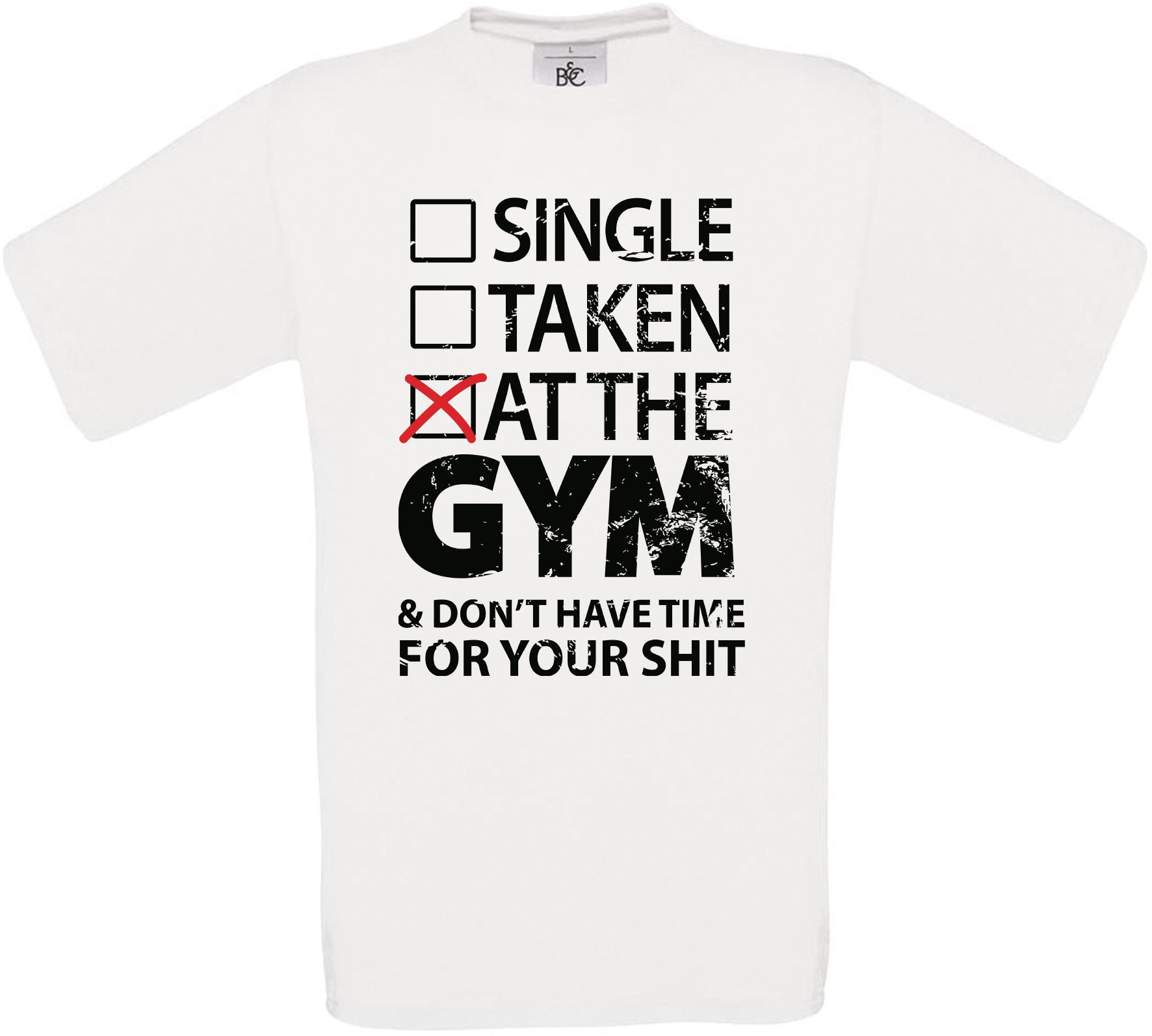 SINGLE.. TAKEN.. AT THE GYM & DON'T HAVE TIME FOR YOUR SH*T Crew Neck T-Shirt