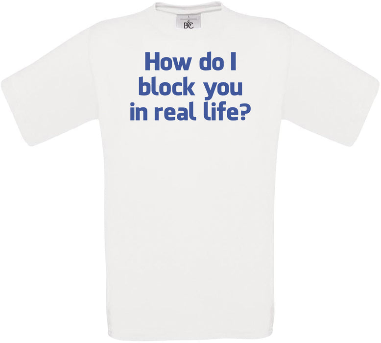 How do I block you in real life? Crew Neck T-Shirt