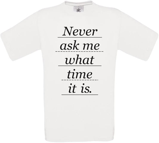 Never ask me what time it is. Crew Neck T-Shirt